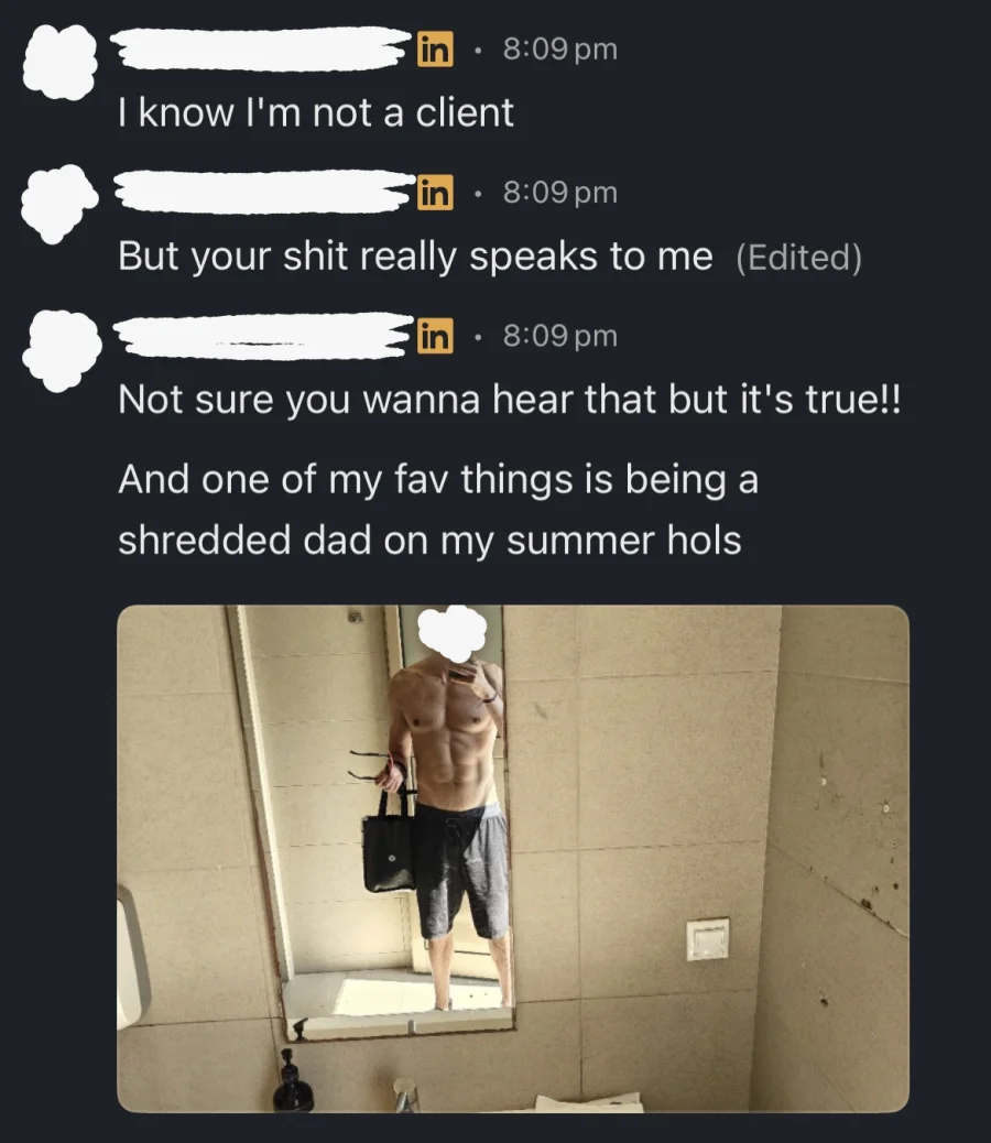 A LinkedIn message from a reader: "I know I'm not a client. But your shit really speaks to me. Not sure you wanna hear that but it's true!! And one of my fav things is being a shredded dad on my summer hols." Below it, his mirror selfie.